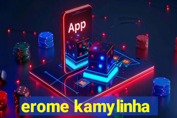 erome kamylinha